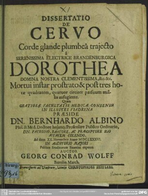 Dissertatio de cervo corde glande plumbeâ trajecto â serenissima electrice Brandenburgica Dorothea domina nostra clementissima ... : mortui instar prostrato & postres horae quadrantes, quatuor circiter passuum millia aufugiente