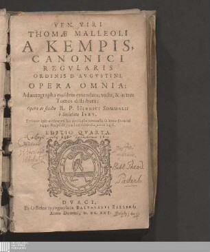 Ven. Viri Thomæ Malleoli A Kempis, Canonici Regvlaris Ordinis D. Avgvstini. Opera Omnia : Ad autographa eiusdem emendata, aucta, & in tres Tomos distributa