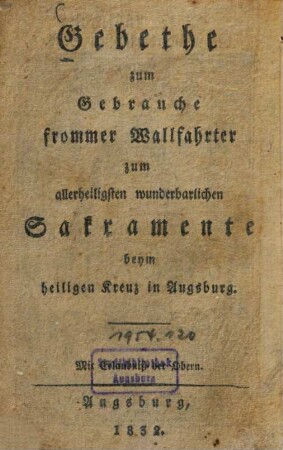 Gebethe zum Gebrauche frommer Wallfahrter zum allerheiligsten wunderbarlichen Sakramente beym heiligen Kreuz in Augsburg