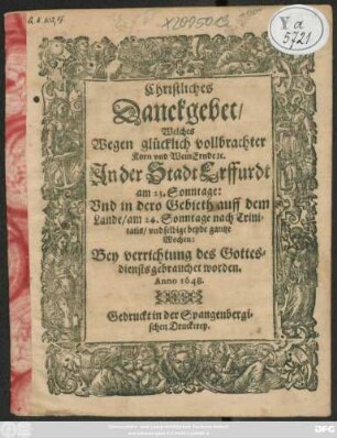 Christliches Danckgebet/ Welches Wegen glücklich vollbrachter Korn und WeinErnde [et]c. in der Stadt Erffurdt ... Bey verrichtung des Gottesdienst gebrauchet worden. Anno 1648.