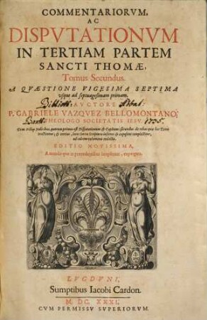 Commentariorvm, Ac Dispvtationvm In Tertiam Partem Sancti Thomae, Tomus .... 2, A Quaestione Vigesima Septima usque ad septuagesimam primam