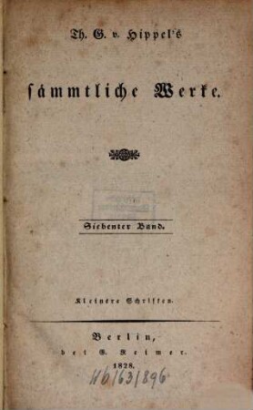 Th. G. von Hippel's sämmtliche Werke. 7, Kleinere Schriften