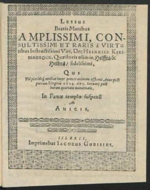 Lessus Beatis Manibus Amplissimi, Consultissimi Et Raris a Virtutibus Instructissimi Viri, Dn: Heinrici Karssenbrock, Quaestoris olim in Helffta & Helbra/ fidelissimi : Qui ... 1614. die 3. Ianuarii ... In Famae templo suspensi Ab Amicis