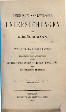 Chemisch-analytische Untersuchungen von G. Bruegelmann : Inaug. Diss. d. Univ. Tuebingen. (Aus Fresenius Ztsch. f. analyt. Chemie, Jg. XV u. XVL)