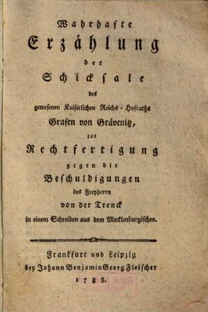 Wahrhafte Erzählung der Schicksale des gewesenen kaiserlichen Reichshofraths Grafen von Grävenitz zur Rechtfertigung gegen die Beschuldigungen des Freyherrn von der Trenck in einem Schreiben aus dem Mecklenburgischen