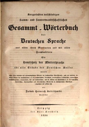 Kurzgefaßtes vollständiges stamm- und sinnverwandtschaftliches Gesammt-Wörterbuch der deutschen Sprache aus allen ihren Mundarten und mit allen Fremdwörtern : ein Hausschatz der Muttersprache für alle Stände des Deutschen Volkes ...