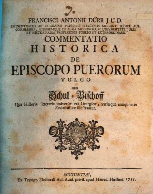 Francisci Antonii Dürr, J. U. D. ... Commentatio Historica De Episcopo Puerorum Vulgo vom Schul-Bischoff : Qua Historia litteraria universae rei Liturgicae, variaeque antiquitates Ecclesiasticae illustrantur