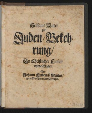 Heilsame Mittel zur Juden-Bekehrung : In Christlicher Einfalt vorgeschlagen