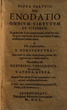 Dieta salvtis: siue enodatio omnivm virtvtvm et vitiorvm : in gratiam Concionatorum primùm conscripta, explicata, & ad conciones Domincales accommodata