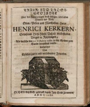 Traur- und Trost-Gedichte Über den frühezeitigen doch seeligen tödtlichen Hintrit des Weil: Edlen/ Vesten und Manhaften Herrn Henrici Kerkern ...