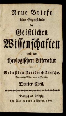Dritter Theil.: Neue Briefe über Gegenstände der Geistlichen Wissenschaften und der theologischen Litteratur / von Sebastian Friedrich Trescho