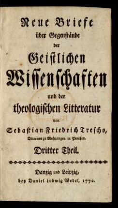 Dritter Theil.: Neue Briefe über Gegenstände der Geistlichen Wissenschaften und der theologischen Litteratur / von Sebastian Friedrich Trescho