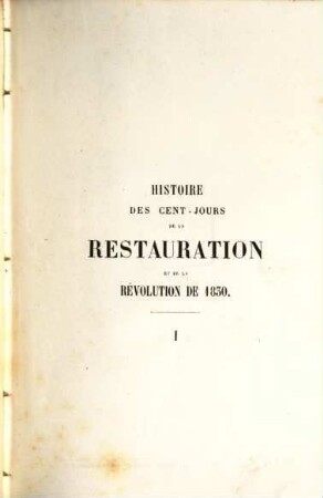 1814 - 1830 : Histoire des cent-jours de la Restauration et de la Révolution de 1830. 1