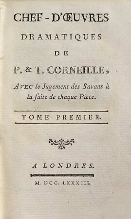 Chef-D'Oeuvres Dramatiques De P. & T. Corneille : Avec le Jugement des Savans à la suite de chaque Piece. 1