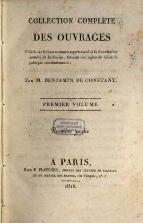 Collection complète des ouvrages, publiés sur le gouvernement représentatif et la constitution actuelle de la France : formant une espèce de cours de politique constitutionnelle, 1,[1] = Pt. 1