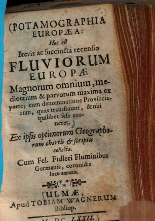 Potamographia Europaea: Hoc est Brevis ac succineta recensio Fluviorum Europae : Magnorum omnium mediocrium & parvorum maxima ex parte ; cum denominatione Provinciarum, quas transfluunt, & ubi quilibet sese exoneret