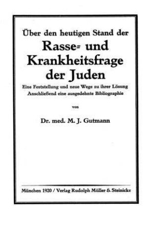 Über den heutigen Stand der Rasse- und Krankheitsfrage der Juden : eine Feststellung u. neue Wege zu ihrer Lösung ; anschließend e. ausgedehnte Bibliographie / von M. J. Gutmann