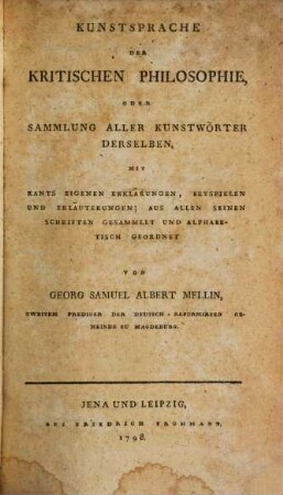 Kunstsprache Der Kritischen Philosophie, Oder Sammlung Aller Kunstwörter Derselben : Mit Kants Eigenen Erklärungen, Beyspielen Und Erläuterungen; Aus Allen Seinen Schriften Gesammlet Und Alphabetisch Geordnet