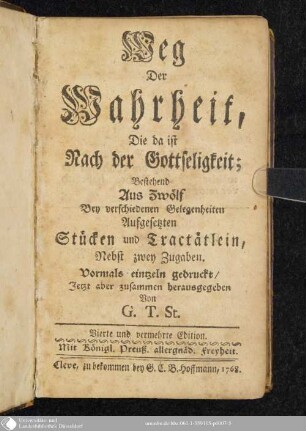 Weg der Wahrheit, Die da ist Nach der Gottseligkeit : Bestehend Aus Zwölf Bey verschiedenen Gelegenheiten Aufgesetzten Stücken und Tractätlein ; Nebst zwey Zugaben
