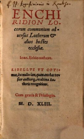 Enchiridion Locorum communium aduersus Lutherum & alios hostes ecclesiae : Libellvs Vt Optimus, ita multo iam, quam antehac tersior auctiorq[ue], ex ultima Authoris recognitione