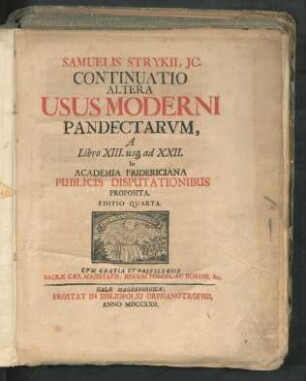 Samuelis Strykii, Ic. Continuatio Altera Usus Moderni Pandectarum, A Libro XIII. usq[ue] ad XXII. In Academia Fridericiana Publicis Disputationibus Proposita