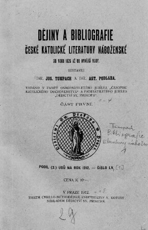 Dějiny a bibliografie České katolické literatury náboženské od roku 1828 až do nynější doby : vydáno v paměť osmdesátiletého jubilea "Časopisu katolického duchovenstva" a padesátiletého jubilea "Dědictví Sv. Prokopa", Část 1.