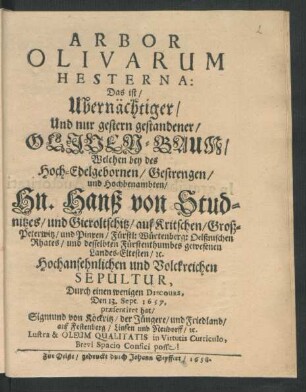 Arbor Olivarum Hesterna: Das ist/ Ubernächtiger/ Und nur gestern gestandener/ Oliven-Baum : Welchen bey des ... Hn. Hanß von Studnitzes ... Sepultur, Durch einen wenigen Discours, Den 13. Sept. 1657. praesentiret hat/ Sigmund von Köckritz/ der Jüngere ...