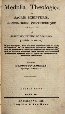 Medulla theologica : ex sacris scripturis, conciliorum Pontificumque decretis et sanctorum patrum ac doctorum placitis expressa .... 2