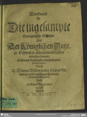 Denckmahl An Die ingesampte Evangelische Stände, Auff Der Königlichen Mayt. zu Schweden allerglorwürdigsten tödlichen Hintritt : Zu fernerm Nachdencken kürtzlich an die Hand gegeben