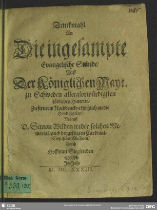 Denckmahl An Die ingesampte Evangelische Stände, Auff Der Königlichen Mayt. zu Schweden allerglorwürdigsten tödlichen Hintritt : Zu fernerm Nachdencken kürtzlich an die Hand gegeben
