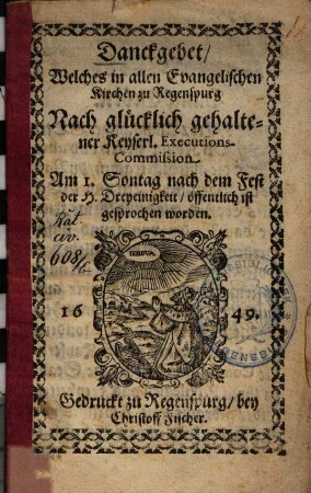 Danckgebet Welches in allen Evangelischen Kirchen zu Regenspurg Nach glücklich gehaltener Keyserl. Executions-Commission Am 1. Sontag nach dem Fest der H. Dreyeinigkeit öffentlich ist gesprochen worden
