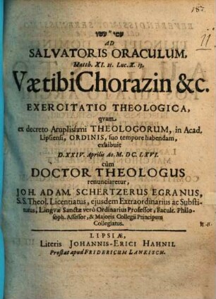 Ad Salvatoris Oraculum, Matth. XI. 21. Luc. X. 13. Vae tibi Chorazin &c. Exercitatio Theologica