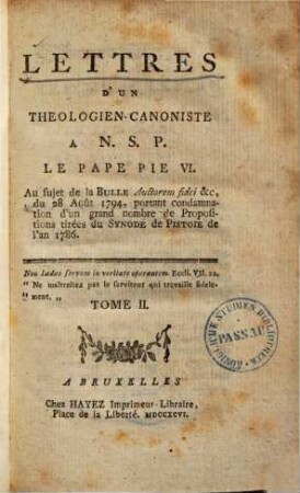 Lettres d'un theologien-canoniste a N.S.P. le Pape Pie VI : au sujet de la Bulle Auctorem fidei &c, du 28 Août 1794, portant condamnation d'un grand nombre de propositions tirées du Synode de Pistoie de l'an 1786, 2