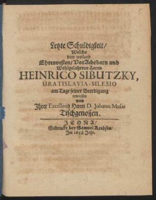 Letzte Schuldigkeit/ Welche dem weiland Ehrenvesten/ VorAchtbarn und Wohlgelahrten Herrn Heinrico Sibutzky, Vratislavia-Silesio am Tage seiner Beerdigung erwiesen