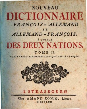 Nouveau Dictionnaire Allemand-François Et François-Allemand : À L'Usage Des Deux Nations, 2. Contenant L'Allemand Expliqué Par Le François
