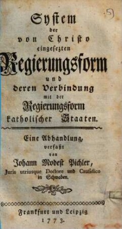 System der von Christo eingesetzten Regierungsform, und deren Verbindung mit der Regierungsform katholischer Staaten : Eine Abhandlung