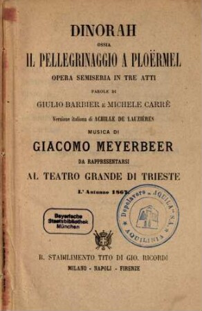 Dinorah ossia Il pellegrinaggio a Ploërmel : opera semiseria in tre atti ; da rappresentarsi al Teatro Grande di Trieste l'autunno 1867