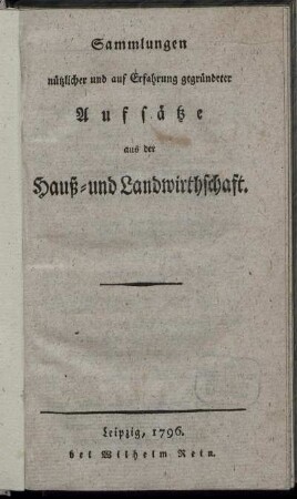 Sammlungen nützlicher und auf Erfahrung gegründeter Aufsätze aus der Hauß- und Landwirthschaft.