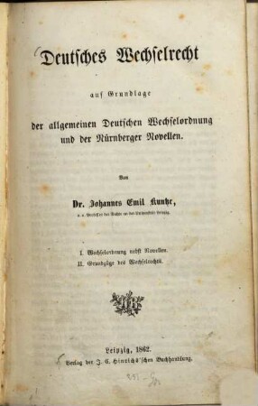 Deutsches Wechselrecht auf Grundlage der allgemeinen Deutschen Wechselordnung und der Nürnberger Novellen : I. Wechselordnung nebst Novellen ; II. Grundzüge des Wechselrechts ; [III. Exkurse über Geschichte, Gesetzgebung und Theorie des Wechselrechts]