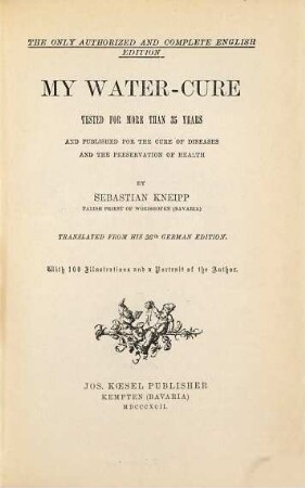 My water-cure tested for more than 35 years and published for the cure of diseases and the preservation of health : Translated from his 36th german edition With 100 Illustrations and a Portrait of the Author