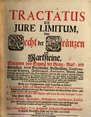 Tractatus De Jure Limitum : Worinnen von Setzung der Gränz- Mark- und Gütterstein, deren Bezeichnung, Beschreibung ... gehandelt wird = Von Recht der Gränzen und Marksteine