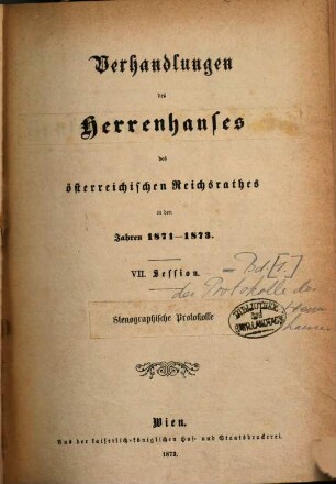 Stenographische Protokolle über die Sitzungen des Herrenhauses des Reichsrates. 1871/73, Bd. [1] = Sitz. 1 - 38 = Sess. 7