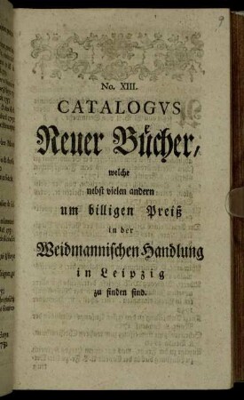 13: Catalogus Neuer Bücher, Welche nebst vielen andern um billigen Preiß in der Weidmannischen Handlung zu Leipzig zu finden sind