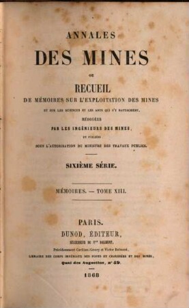 Annales des mines. Mémoires : ou recueil de mémoires sur l'exploitation des mines et sur les sciences qui s'y rapportent. 13. 1868