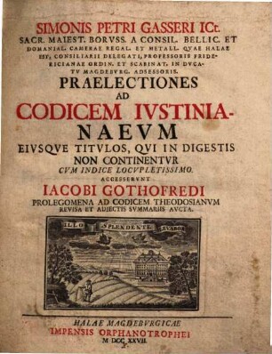 Simonis Petri Gasseri ... Praelectiones Ad Codicem Ivstinianaevm Eivsque Titvlos, Qvi In Digestis Non Continentvr : Accesserunt Iacobi Gothofredi prolegomena ad codicem Theodosianum