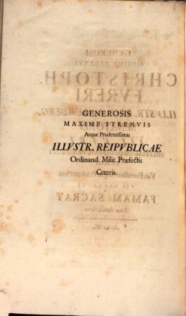 Generosi Maxime Strenui Christoph. Fureri Illustr. Reip. Nuremberg. Senatoris III. Viri Militiae Ordinandae Praefecti Summi Viri Fortissimi atque Prudentissimi Pie Defuncti Famam Sacrat Titus Annius Soter