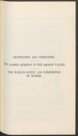 Exportation and Production. - The labour question in the Amazon Valley. - The world's supply and consumption of rubber.