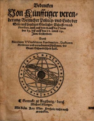 Bedencken Von Künfftiger verenderung Weltlicher Policey vnd Ende der Welt auß heyliger Göttlicher Schrifft vnnd Patribus, auch auß dem Lauff der Natur des 83. biß auff das 88 vnnd 89. Jars beschriben