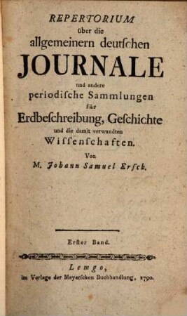 Repertorium über die allgemeinern deutschen Journale und andere periodische Sammlungen für Erdbeschreibung, Geschichte und die damit verwandten Wissenschaften. Erster Band