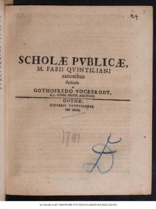 Scholæ Pvblicæ, M. Fabii Qvintiliani rationibus defensæ a Gothofredo Vockerodt, Ill. Gymn. Goth. Rectore : [P.P. pridie Kal. Avgvsti. M DCCI.]